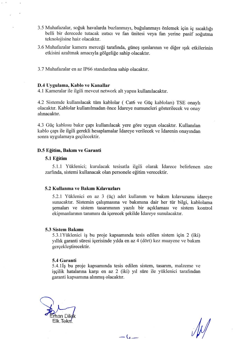 4 Uygulama, Kablo ve Kanallar 4. Kameralar ile ilgili mevcut network alt yapisi kullamlacaktir. 4. Sistemde kullanilacak turn kablolar ( Cat6 ve Gu? kablolan) TSE onayli olacaktir.