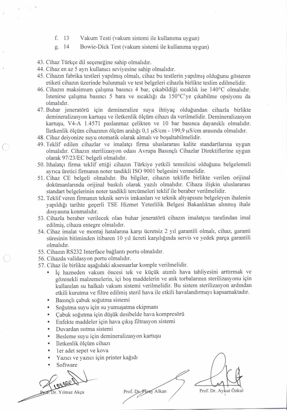 Cihazm fabrika testleri yaprlmll olmal, cihaz bu testlerin yap mr$ oldugunu gtisteren etiketi cihazm iizerinde bulunmah ve test belgeleri cihazla birlikte teslim edilmelidir. 46.