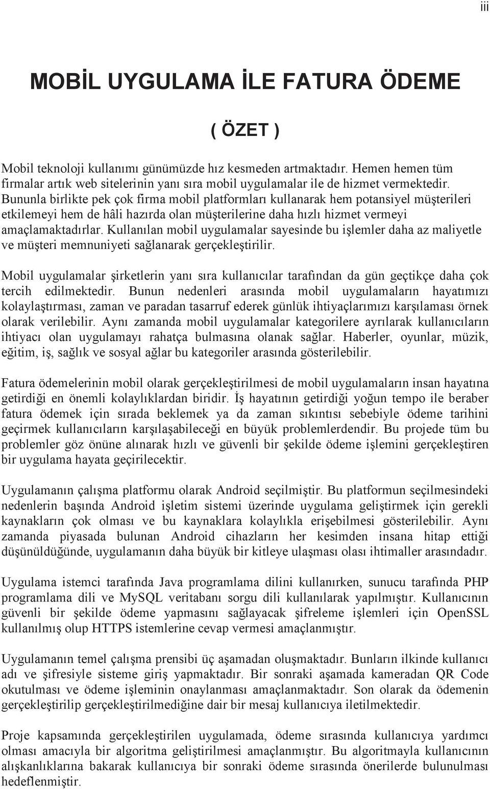 Bununla birlikte pek çok firma mobil platformları kullanarak hem potansiyel müşterileri etkilemeyi hem de hâli hazırda olan müşterilerine daha hızlı hizmet vermeyi amaçlamaktadırlar.