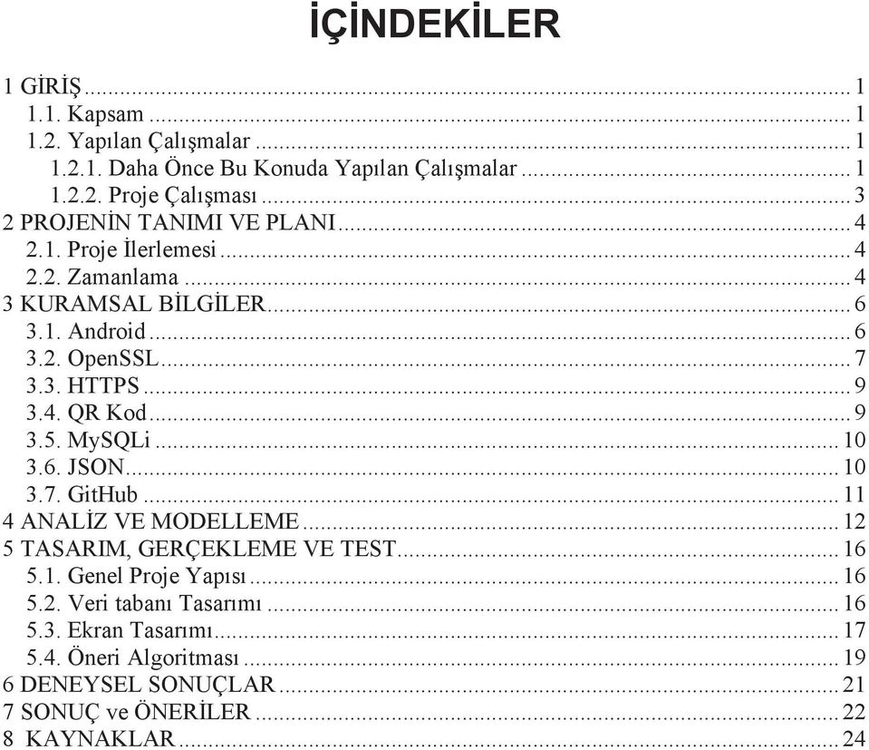 .. 9 3.4. QR Kod... 9 3.5. MySQLi... 10 3.6. JSON... 10 3.7. GitHub... 11 4 ANALİZ VE MODELLEME... 12 5 TASARIM, GERÇEKLEME VE TEST... 16 5.1. Genel Proje Yapısı.