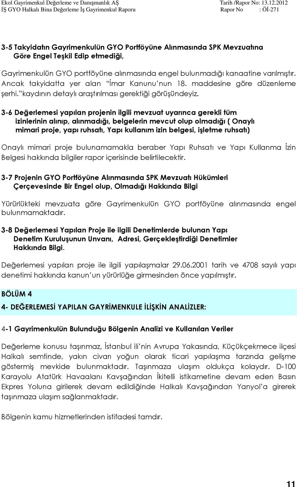 3-6 Değerlemesi yapılan projenin ilgili mevzuat uyarınca gerekli tüm izinlerinin alınıp, alınmadığı, belgelerin mevcut olup olmadığı ( Onaylı mimari proje, yapı ruhsatı, Yapı kullanım izin belgesi,