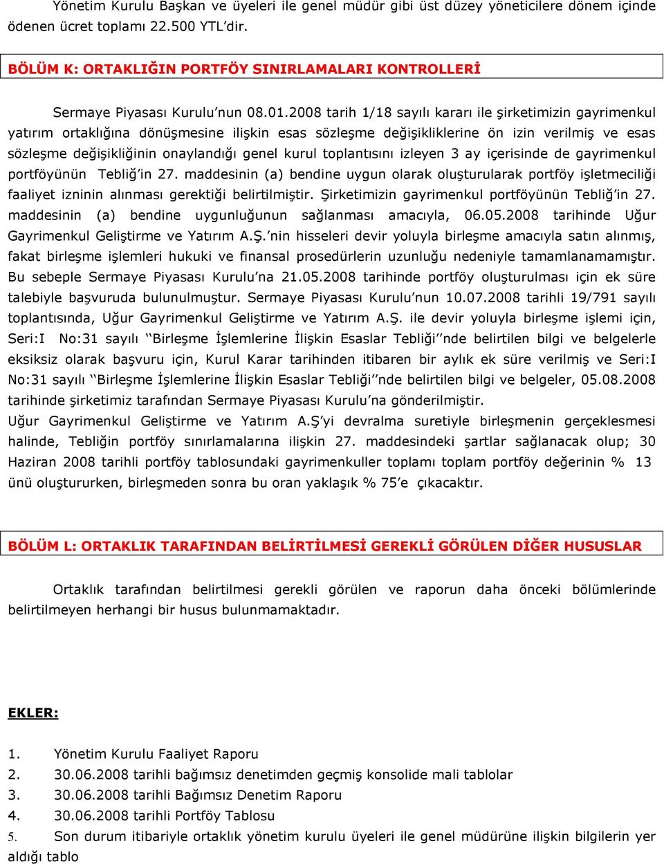 2008 tarih 1/18 sayılı kararı ile şirketimizin gayrimenkul yatırım ortaklığına dönüşmesine ilişkin esas sözleşme değişikliklerine ön izin verilmiş ve esas sözleşme değişikliğinin onaylandığı genel