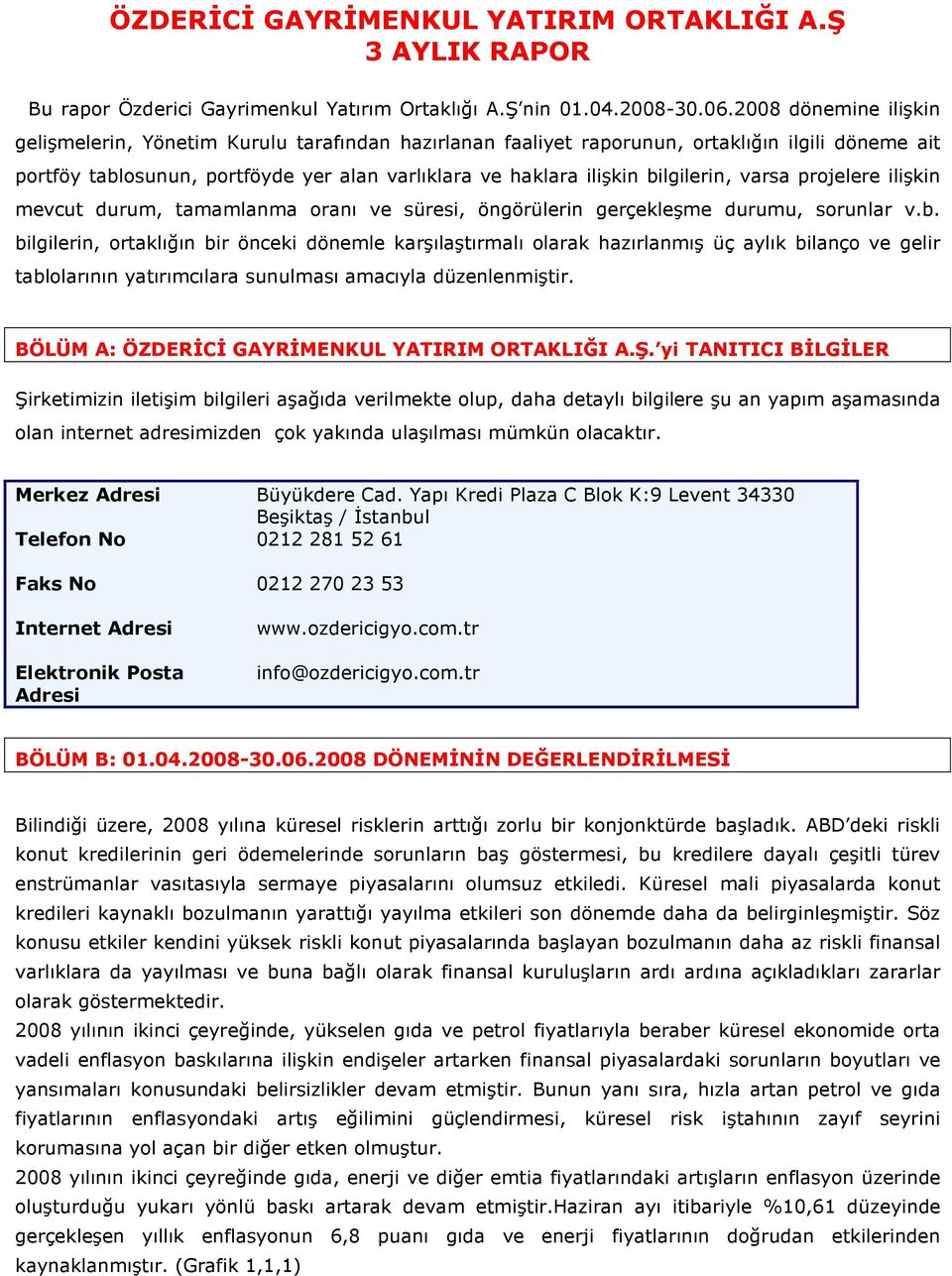 bilgilerin, varsa projelere ilişkin mevcut durum, tamamlanma oranı ve süresi, öngörülerin gerçekleşme durumu, sorunlar v.b. bilgilerin, ortaklığın bir önceki dönemle karşılaştırmalı olarak hazırlanmış üç aylık bilanço ve gelir tablolarının yatırımcılara sunulması amacıyla düzenlenmiştir.