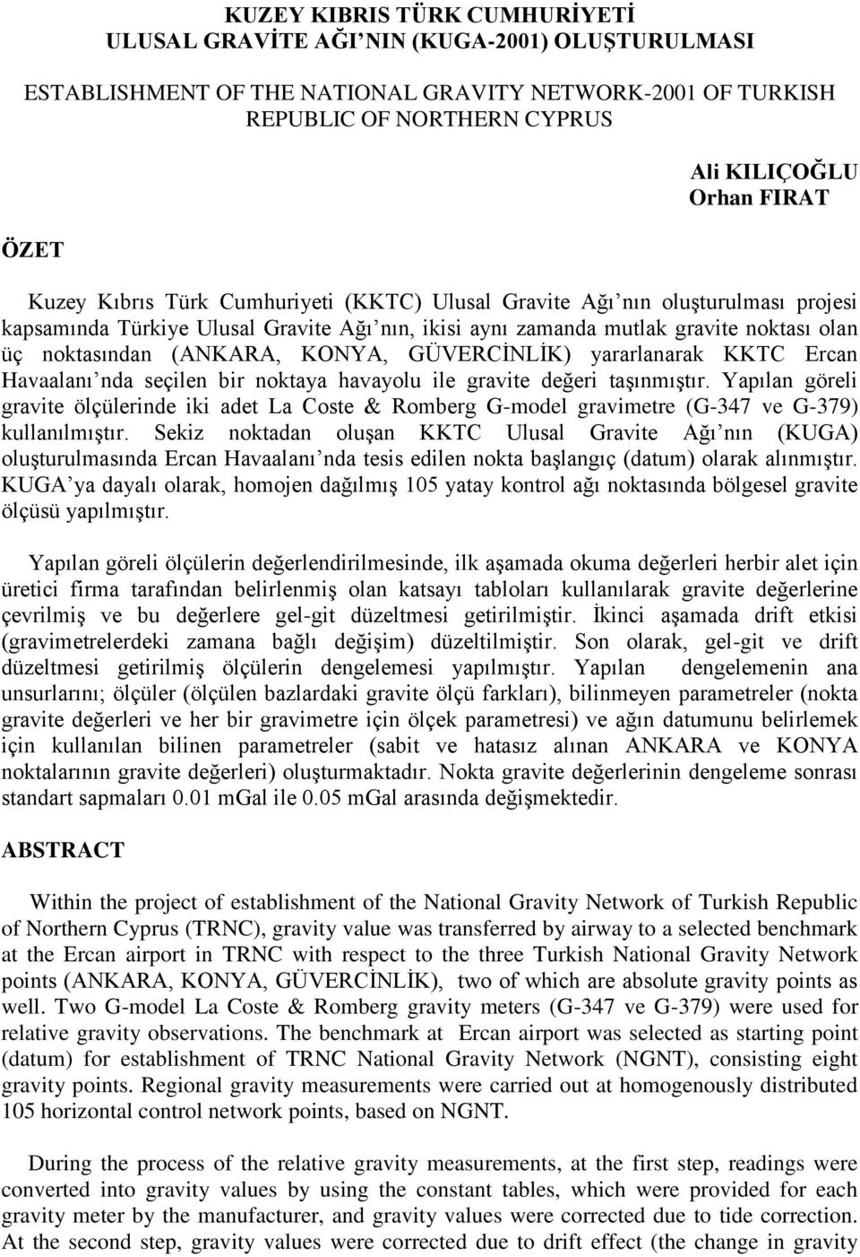 KONYA, GÜVERCİNLİK) yararlanarak KKTC Ercan Havaalanı nda seçilen bir noktaya havayolu ile gravite değeri taşınmıştır.