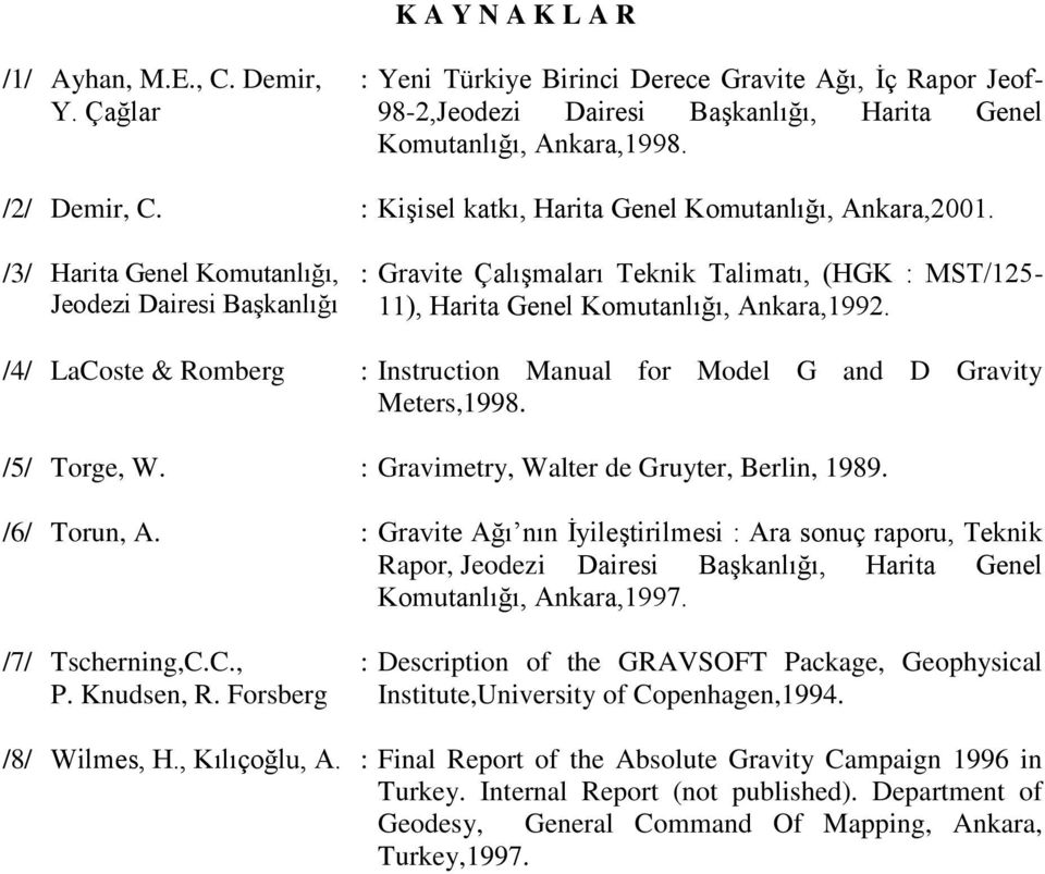 /3/ Harita Genel Komutanlığı, Jeodezi Dairesi Başkanlığı : Gravite Çalışmaları Teknik Talimatı, (HGK : MST/125-11), Harita Genel Komutanlığı, Ankara,1992.