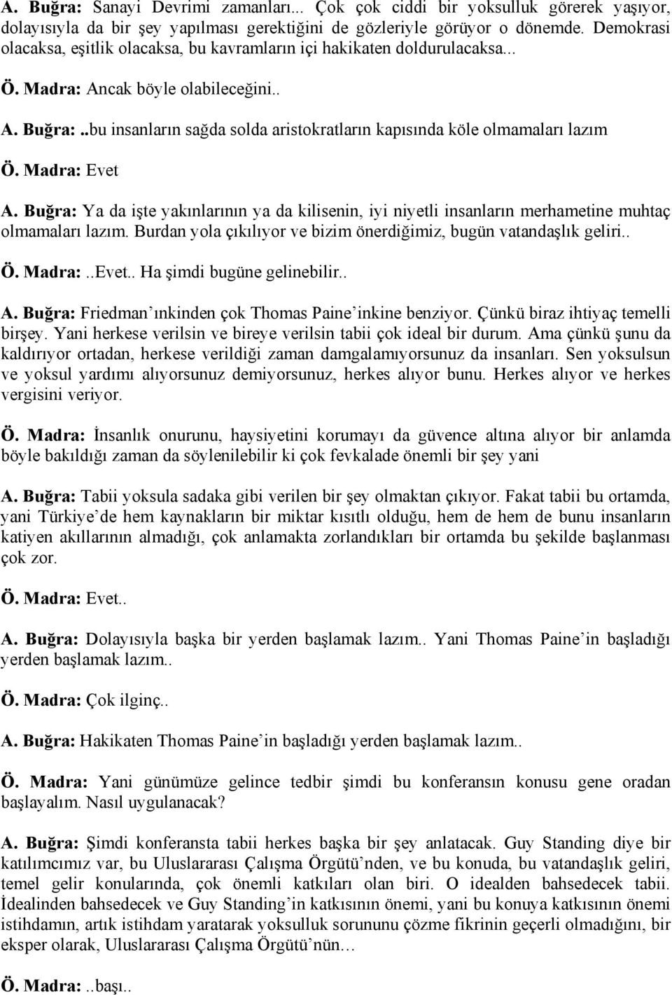 .bu insanların sağda solda aristokratların kapısında köle olmamaları lazım Ö. Madra: Evet A. Buğra: Ya da işte yakınlarının ya da kilisenin, iyi niyetli insanların merhametine muhtaç olmamaları lazım.