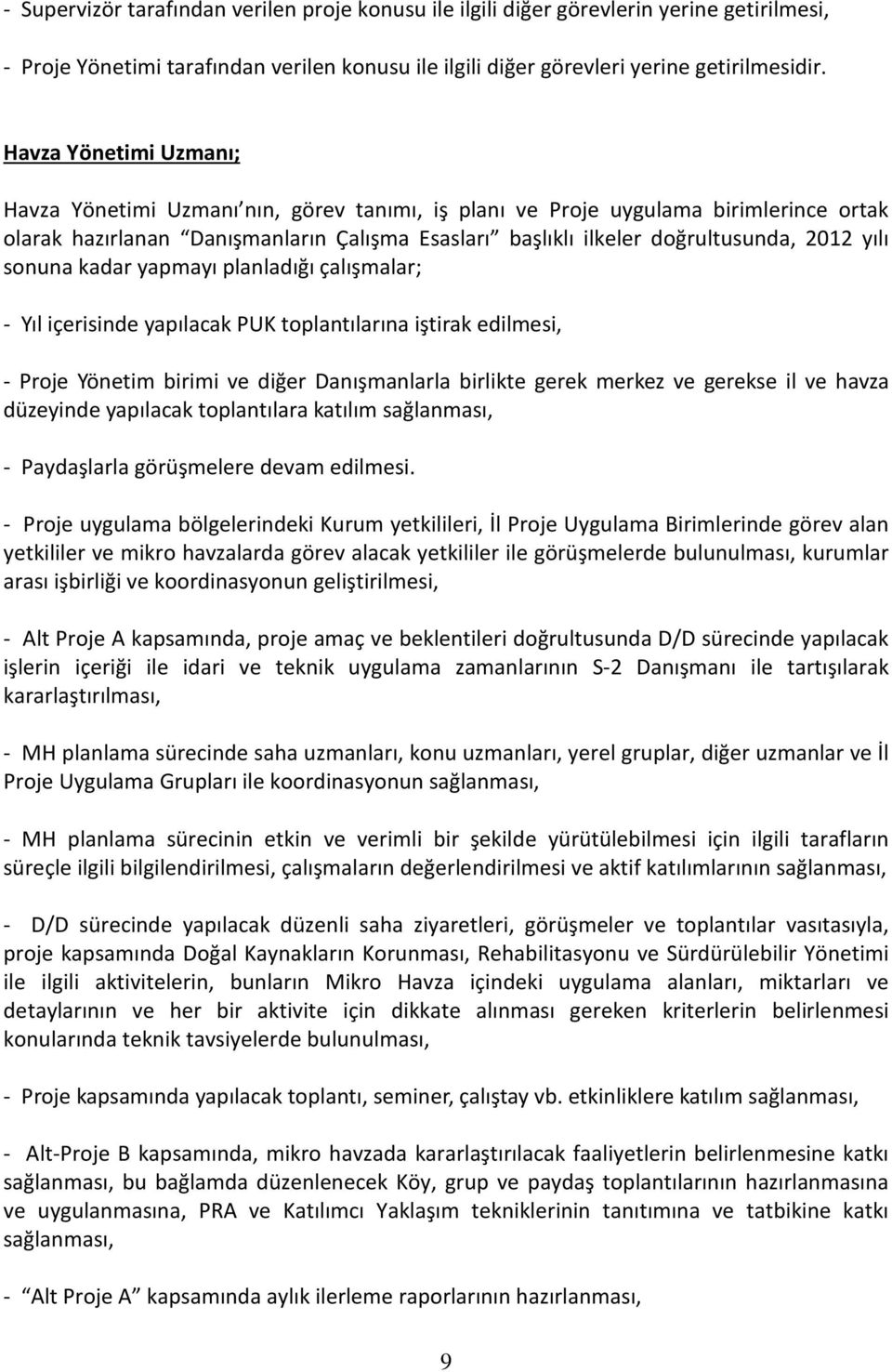 yılı sonuna kadar yapmayı planladığı çalışmalar; - Yıl içerisinde yapılacak PUK toplantılarına iştirak edilmesi, - Proje Yönetim birimi ve diğer Danışmanlarla birlikte gerek merkez ve gerekse il ve