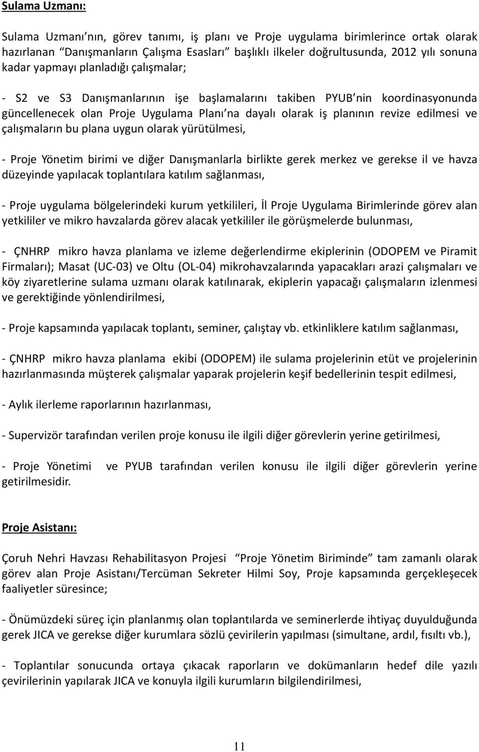 çalışmaların bu plana uygun olarak yürütülmesi, - Proje Yönetim birimi ve diğer Danışmanlarla birlikte gerek merkez ve gerekse il ve havza düzeyinde yapılacak toplantılara katılım sağlanması, - Proje