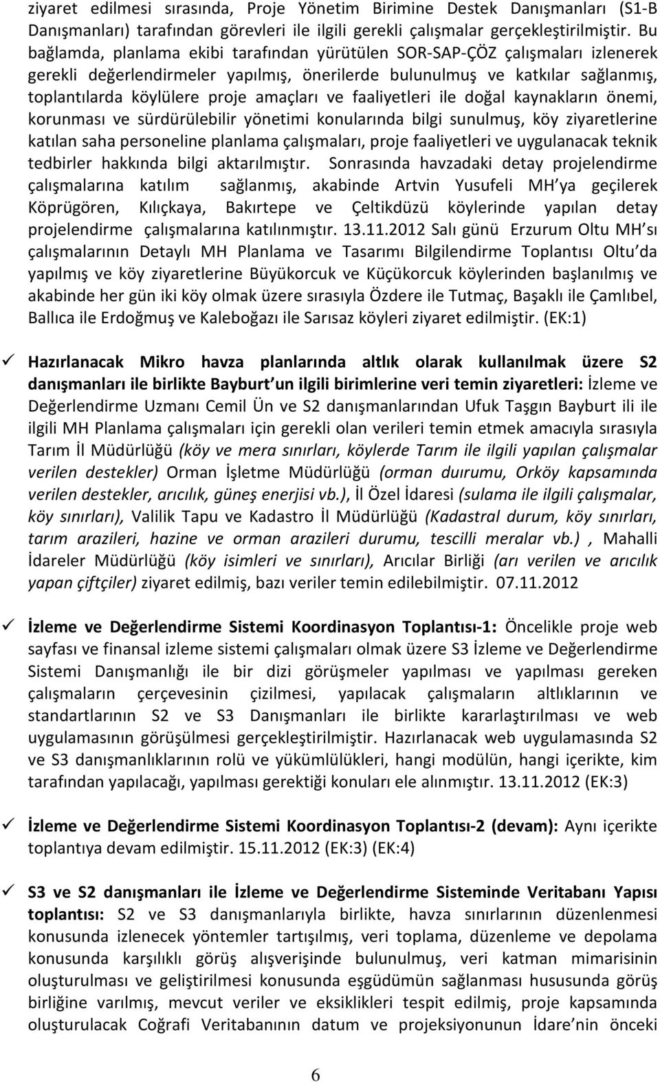 amaçları ve faaliyetleri ile doğal kaynakların önemi, korunması ve sürdürülebilir yönetimi konularında bilgi sunulmuş, köy ziyaretlerine katılan saha personeline planlama çalışmaları, proje