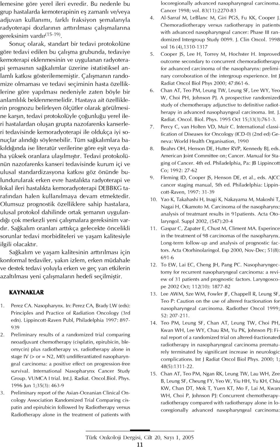 Sonuç olarak, standart bir tedavi protokolüne göre tedavi edilen bu çal flma grubunda, tedaviye kemoterapi eklenmesinin ve uygulanan radyoterapi flemas n n sa kal mlar üzerine istatistiksel anlaml