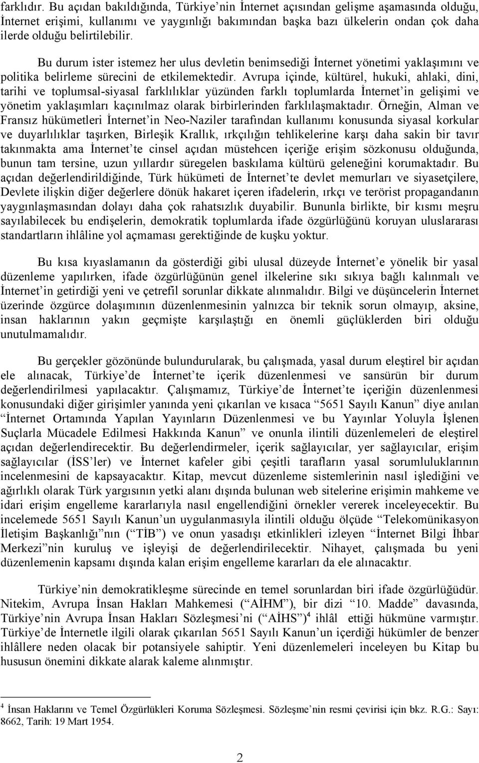 Bu durum ister istemez her ulus devletin benimsediği İnternet yönetimi yaklaşımını ve politika belirleme sürecini de etkilemektedir.