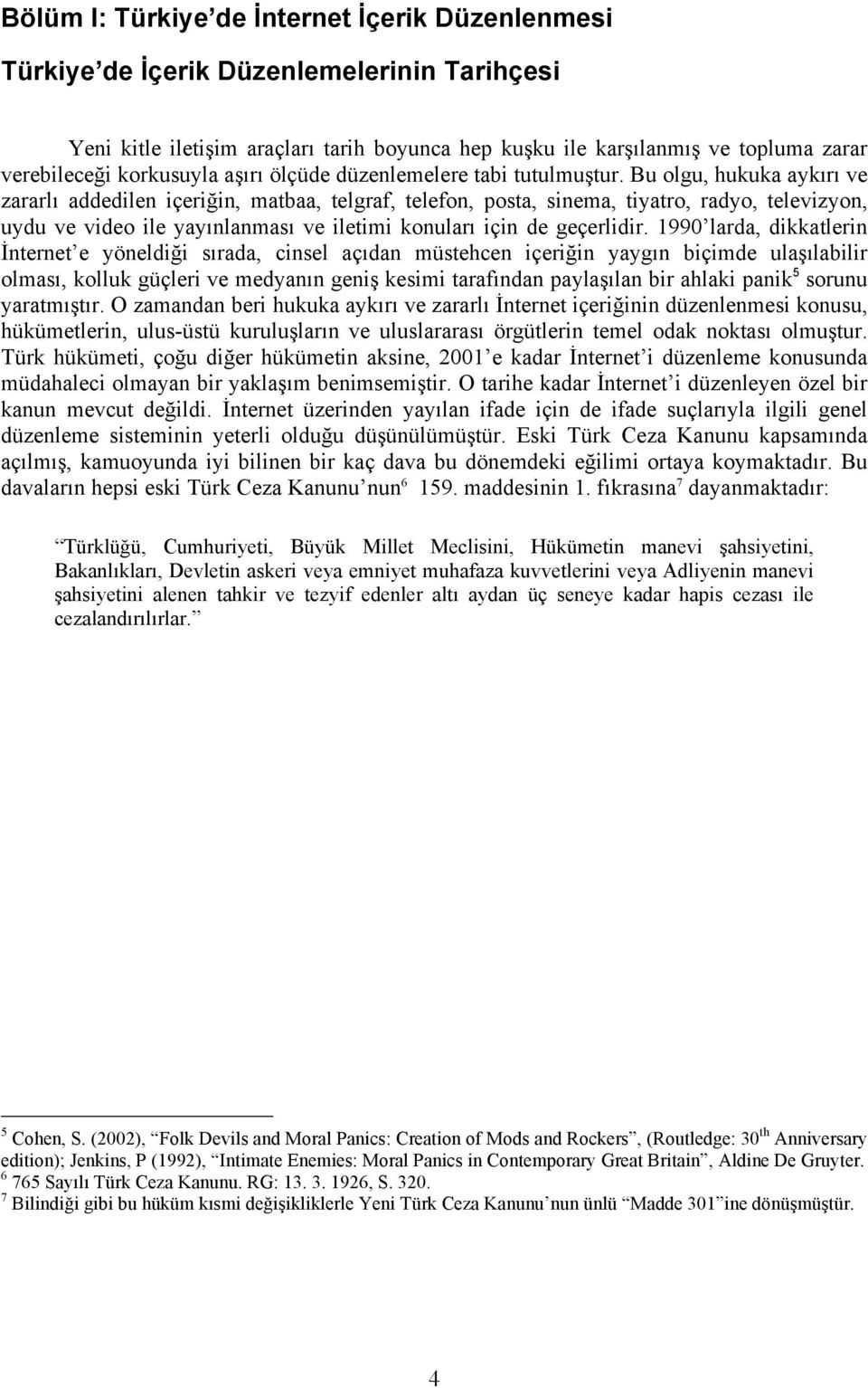 Bu olgu, hukuka aykırı ve zararlı addedilen içeriğin, matbaa, telgraf, telefon, posta, sinema, tiyatro, radyo, televizyon, uydu ve video ile yayınlanması ve iletimi konuları için de geçerlidir.