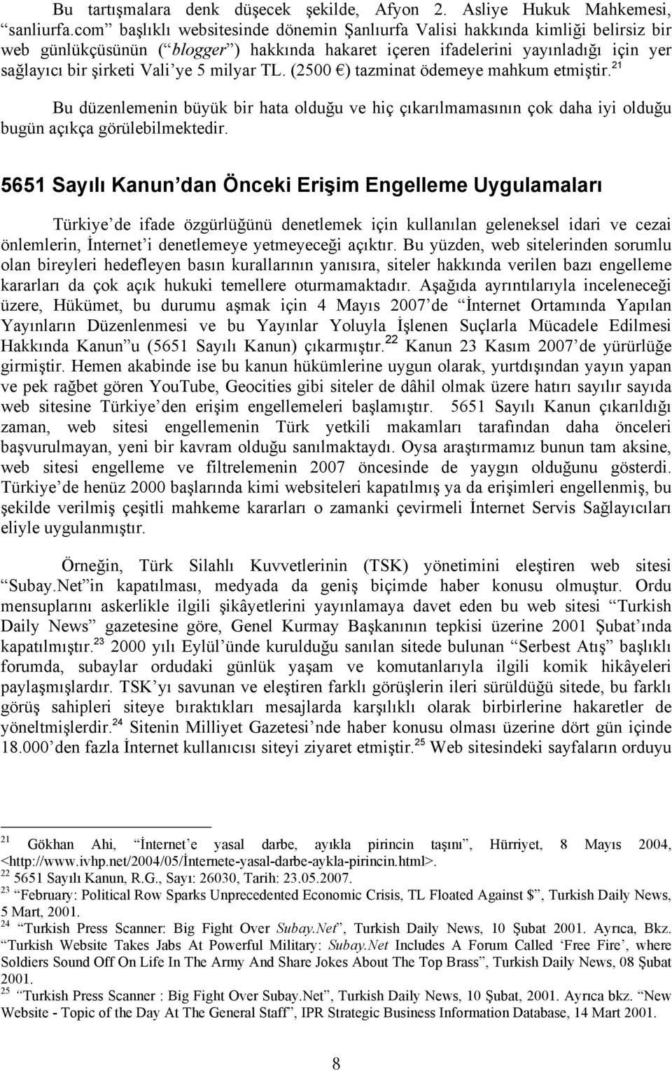 milyar TL. (2500 ) tazminat ödemeye mahkum etmiştir. 21 Bu düzenlemenin büyük bir hata olduğu ve hiç çıkarılmamasının çok daha iyi olduğu bugün açıkça görülebilmektedir.