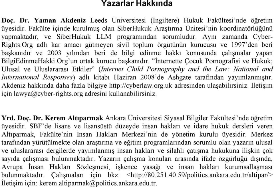 Org adlı kar amacı gütmeyen sivil toplum örgütünün kurucusu ve 1997 den beri başkanıdır ve 2003 yılından beri de bilgi edinme hakkı konusunda çalışmalar yapan BilgiEdinmeHakki.