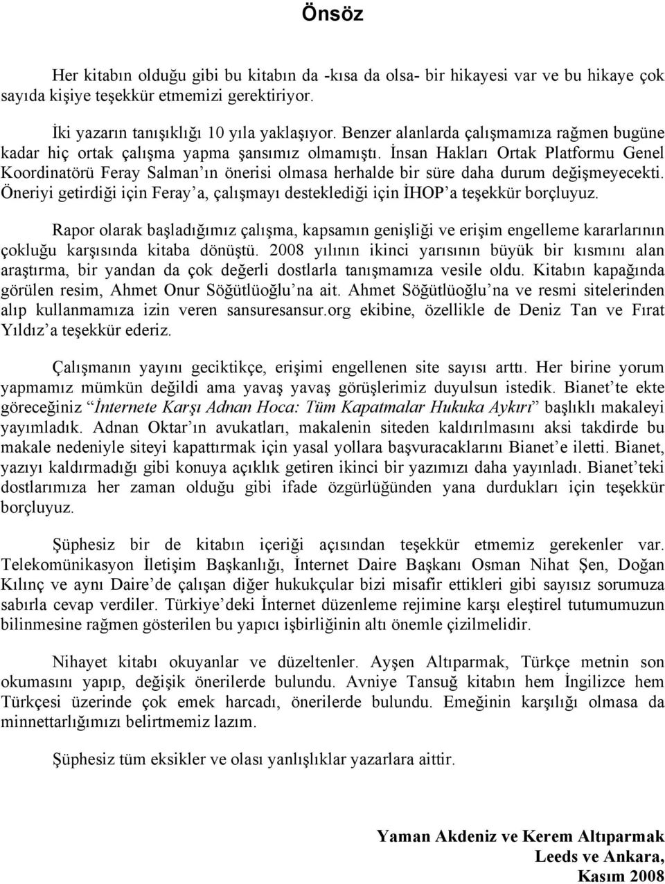 İnsan Hakları Ortak Platformu Genel Koordinatörü Feray Salman ın önerisi olmasa herhalde bir süre daha durum değişmeyecekti.