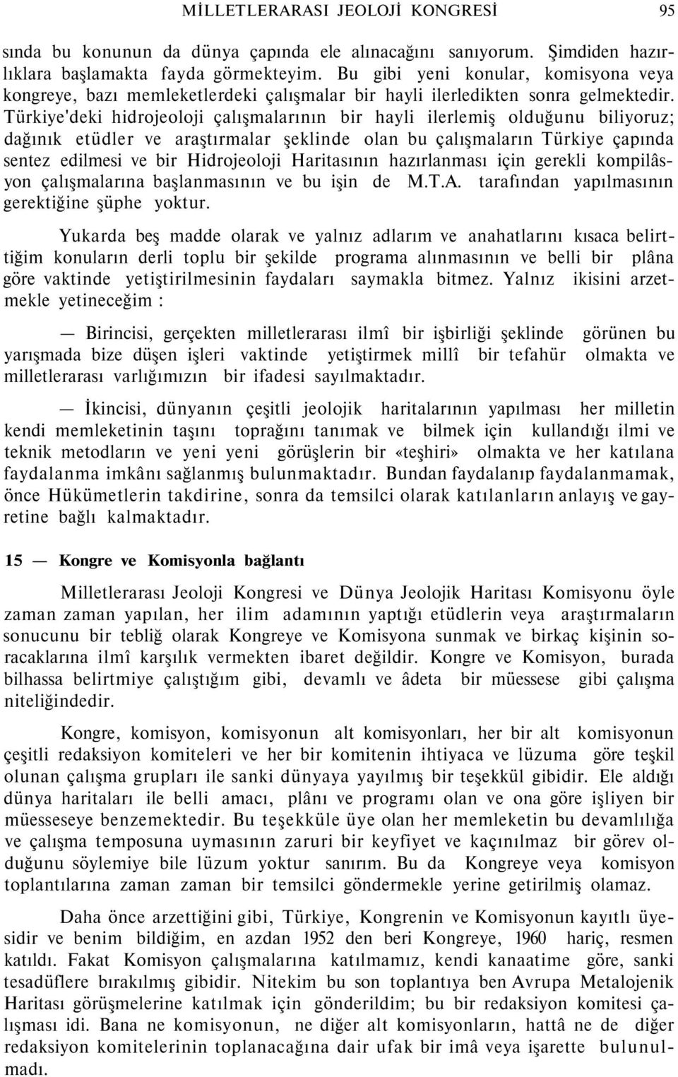 Türkiye'deki hidrojeoloji çalışmalarının bir hayli ilerlemiş olduğunu biliyoruz; dağınık etüdler ve araştırmalar şeklinde olan bu çalışmaların Türkiye çapında sentez edilmesi ve bir Hidrojeoloji