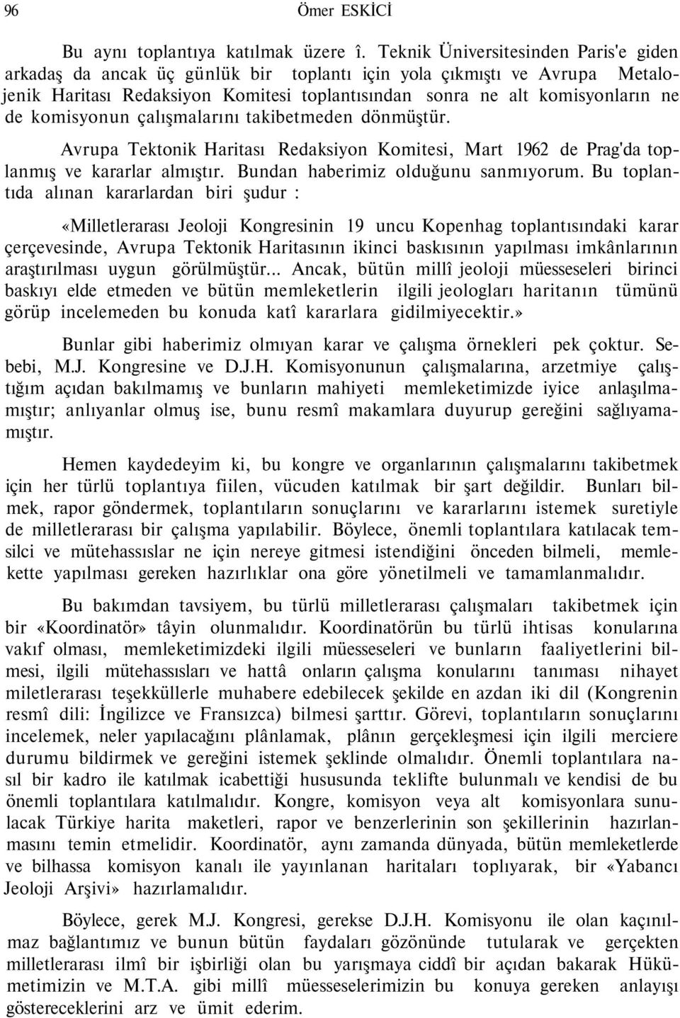 komisyonun çalışmalarını takibetmeden dönmüştür. Avrupa Tektonik Haritası Redaksiyon Komitesi, Mart 1962 de Prag'da toplanmış ve kararlar almıştır. Bundan haberimiz olduğunu sanmıyorum.