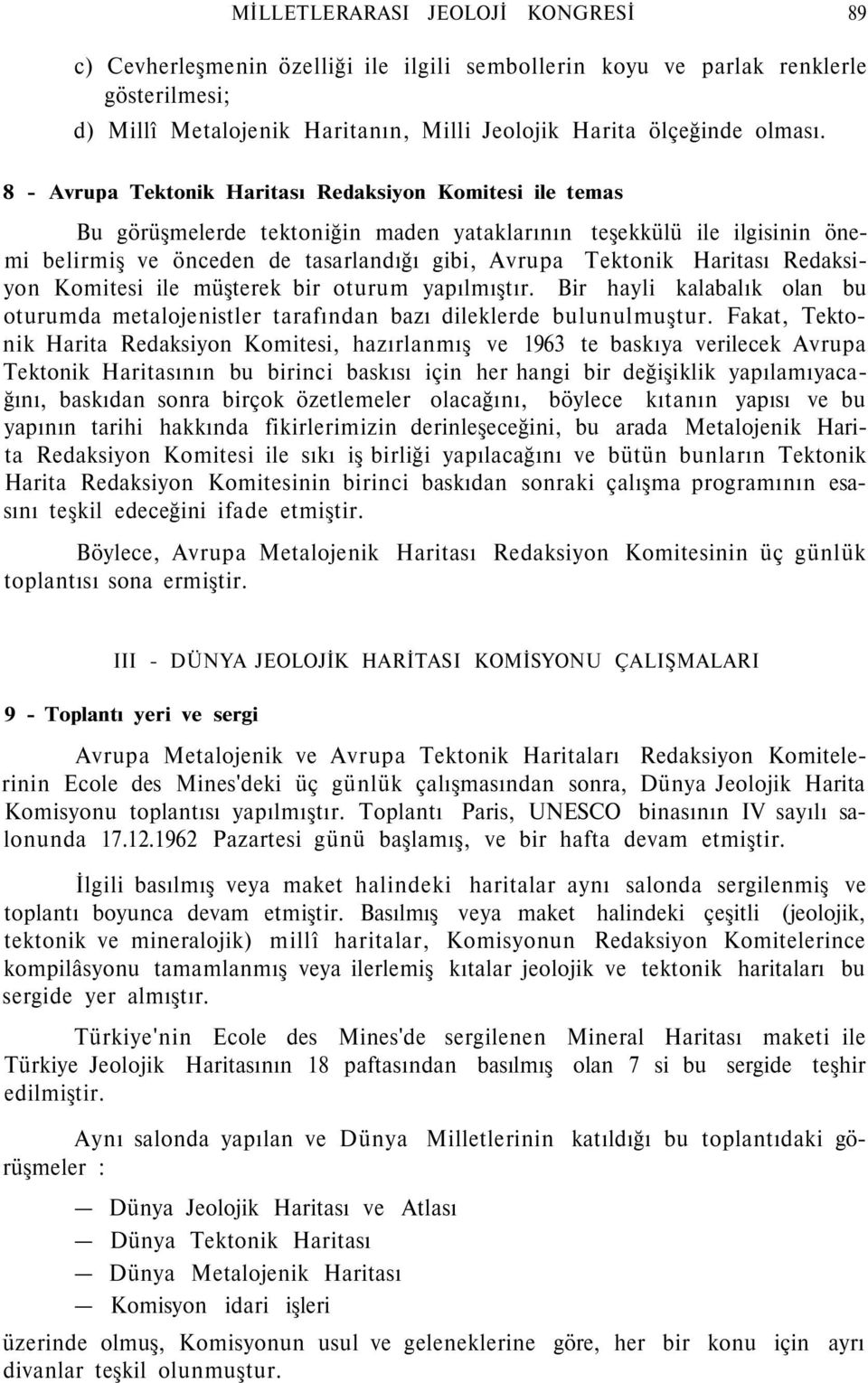 Haritası Redaksiyon Komitesi ile müşterek bir oturum yapılmıştır. Bir hayli kalabalık olan bu oturumda metalojenistler tarafından bazı dileklerde bulunulmuştur.