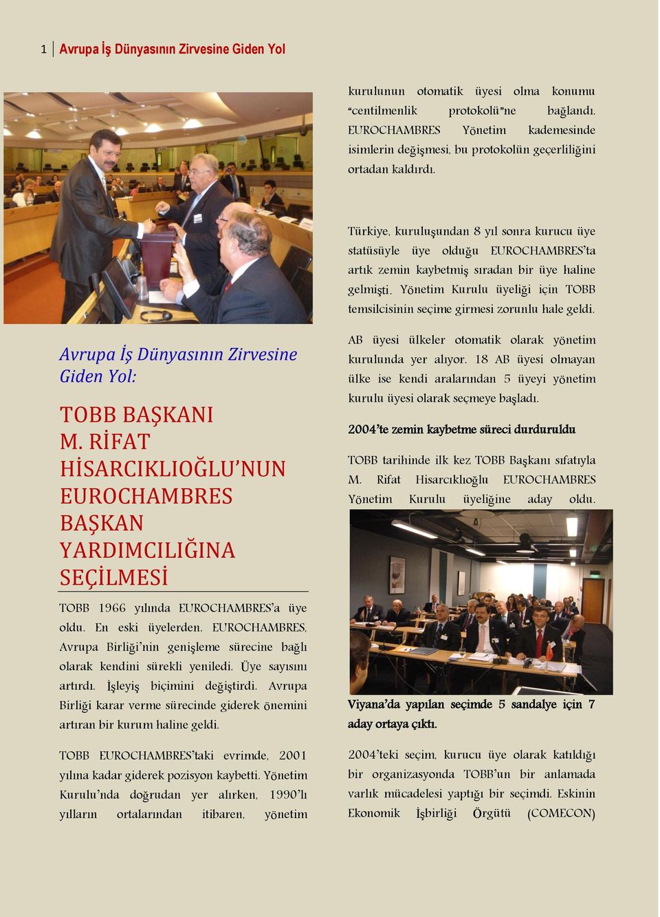 Türkiye, kuruluşundan 8 yıl sonra kurucu üye statüsüyle üye olduğu EUROCHAMBRES ta artık zemin kaybetmiş sıradan bir üye haline gelmişti.