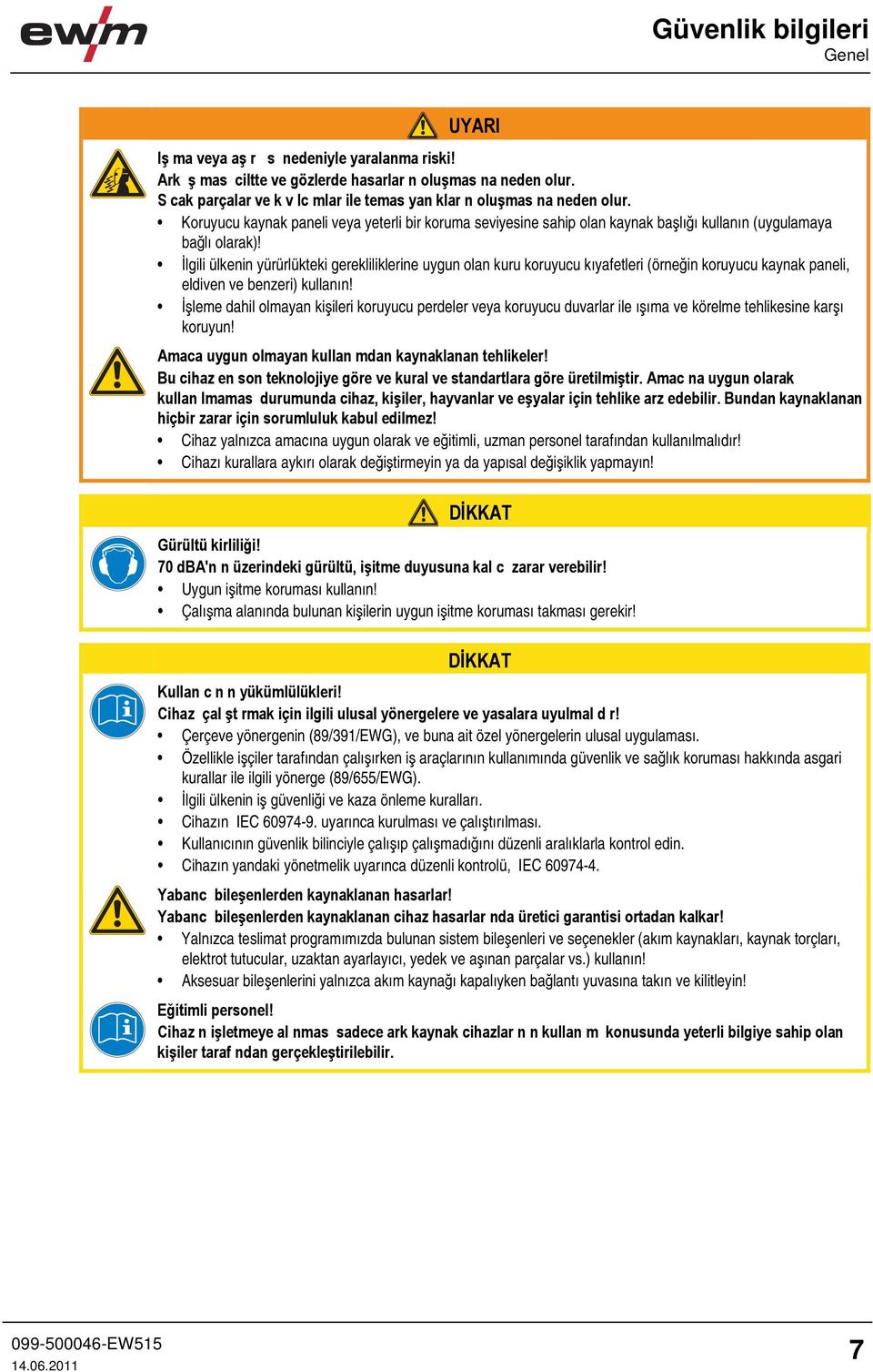 İlgili ülkenin yürürlükteki gerekliliklerine uygun olan kuru koruyucu kıyafetleri (örneğin koruyucu kaynak paneli, eldiven ve benzeri) kullanın!