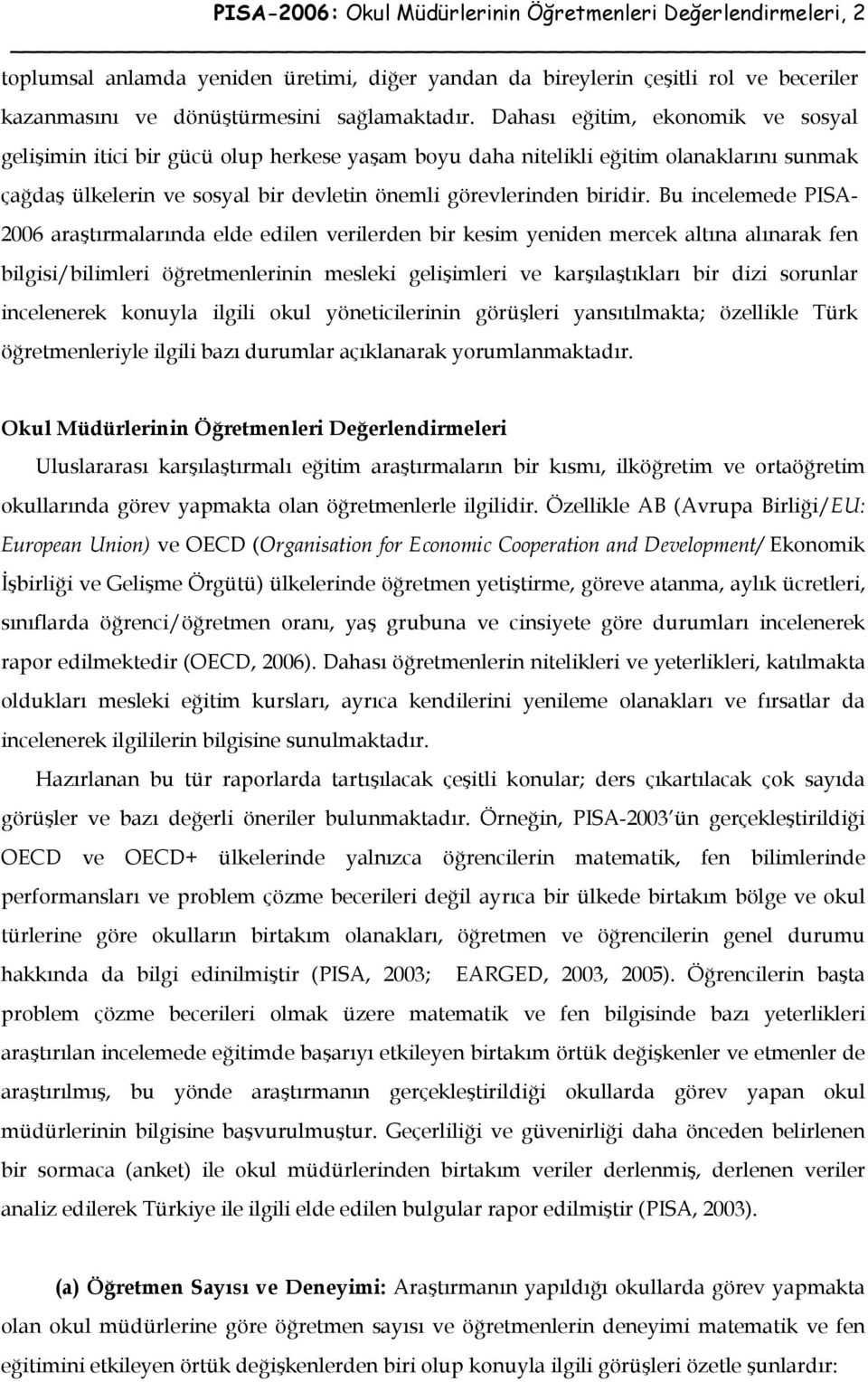 Bu incelemede PISA- 2006 araştırmalarında elde edilen verilerden bir kesim yeniden mercek altına alınarak fen bilgisi/bilimleri öğretmenlerinin mesleki gelişimleri ve karşılaştıkları bir dizi