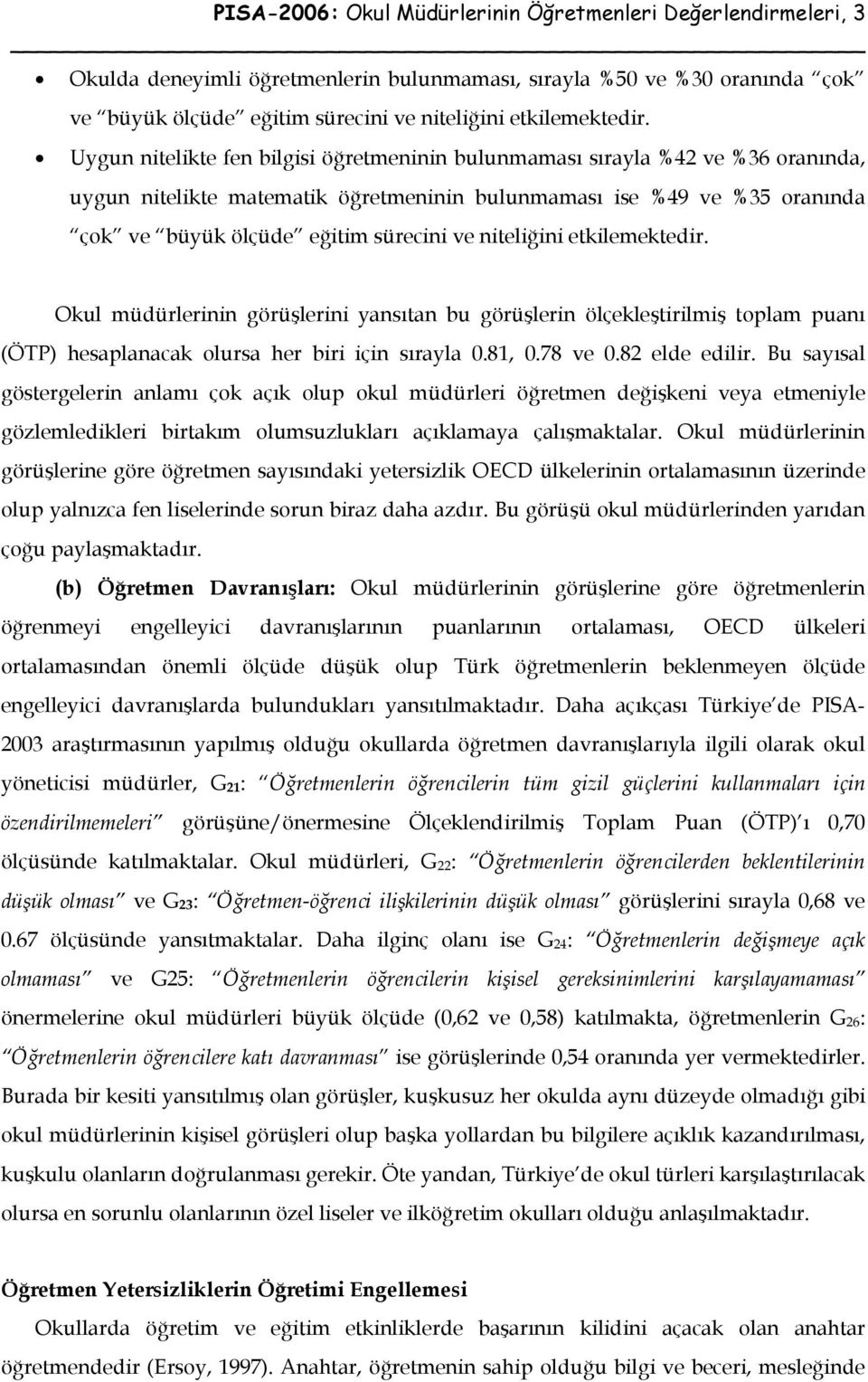 niteliğini etkilemektedir. Okul müdürlerinin görüşlerini yansıtan bu görüşlerin ölçekleştirilmiş toplam puanı (ÖTP) hesaplanacak olursa her biri için sırayla 0.81, 0.78 ve 0.82 elde edilir.