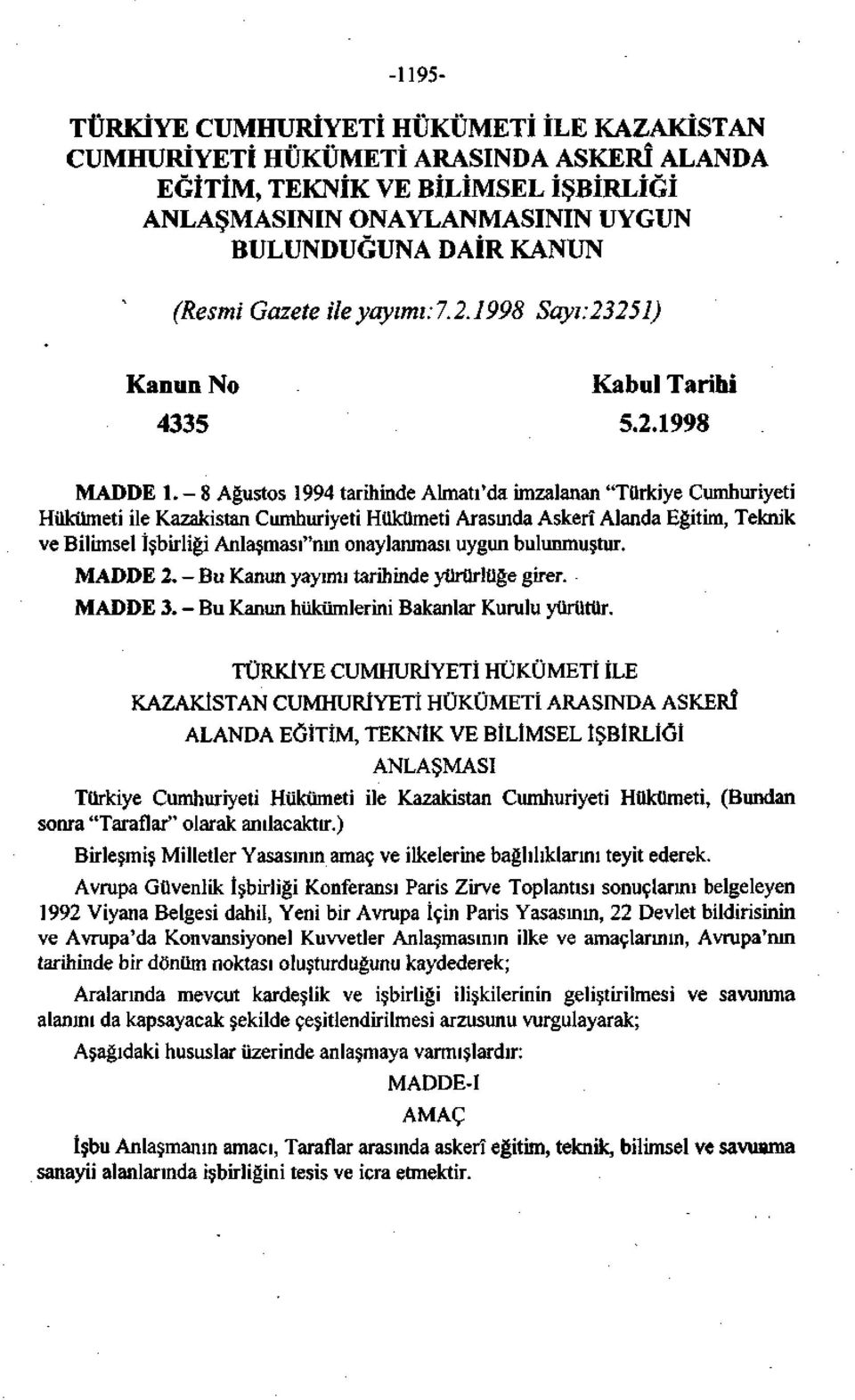 -8 Ağustos 1994 tarihinde Almatı'da imzalanan "Türkiye Cumhuriyeti Hükümeti ile Kazakistan Cumhuriyeti Hükümeti Arasmda Askerî Alanda Eğitim, Teknik ve Bilimsel İşbirliği Anlaşması"mn onaylanması