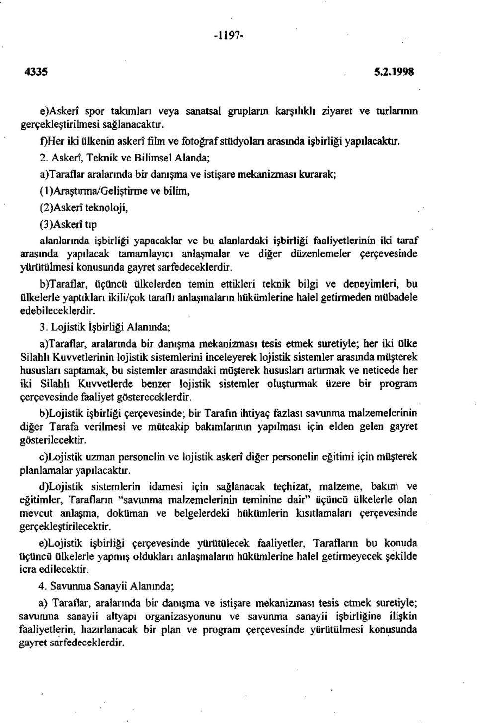 Askerî, Teknik ve Bilimsel Alanda; a)taraflar aralarında bir danışma ve istişare mekanizması kurarak; (l)araştırma/geliştirme ve bilim, (2)Askerî teknoloji, (3)Askerî tıp alanlarında işbirliği