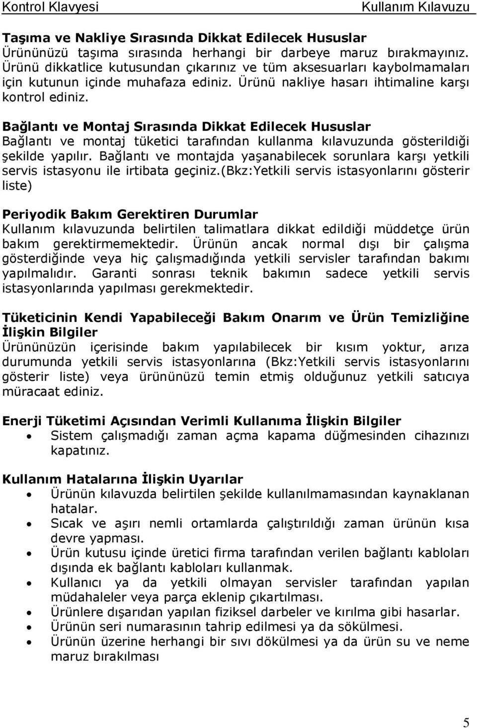 Bağlantı ve Montaj Sırasında Dikkat Edilecek Hususlar Bağlantı ve montaj tüketici tarafından kullanma kılavuzunda gösterildiği Ģekilde yapılır.