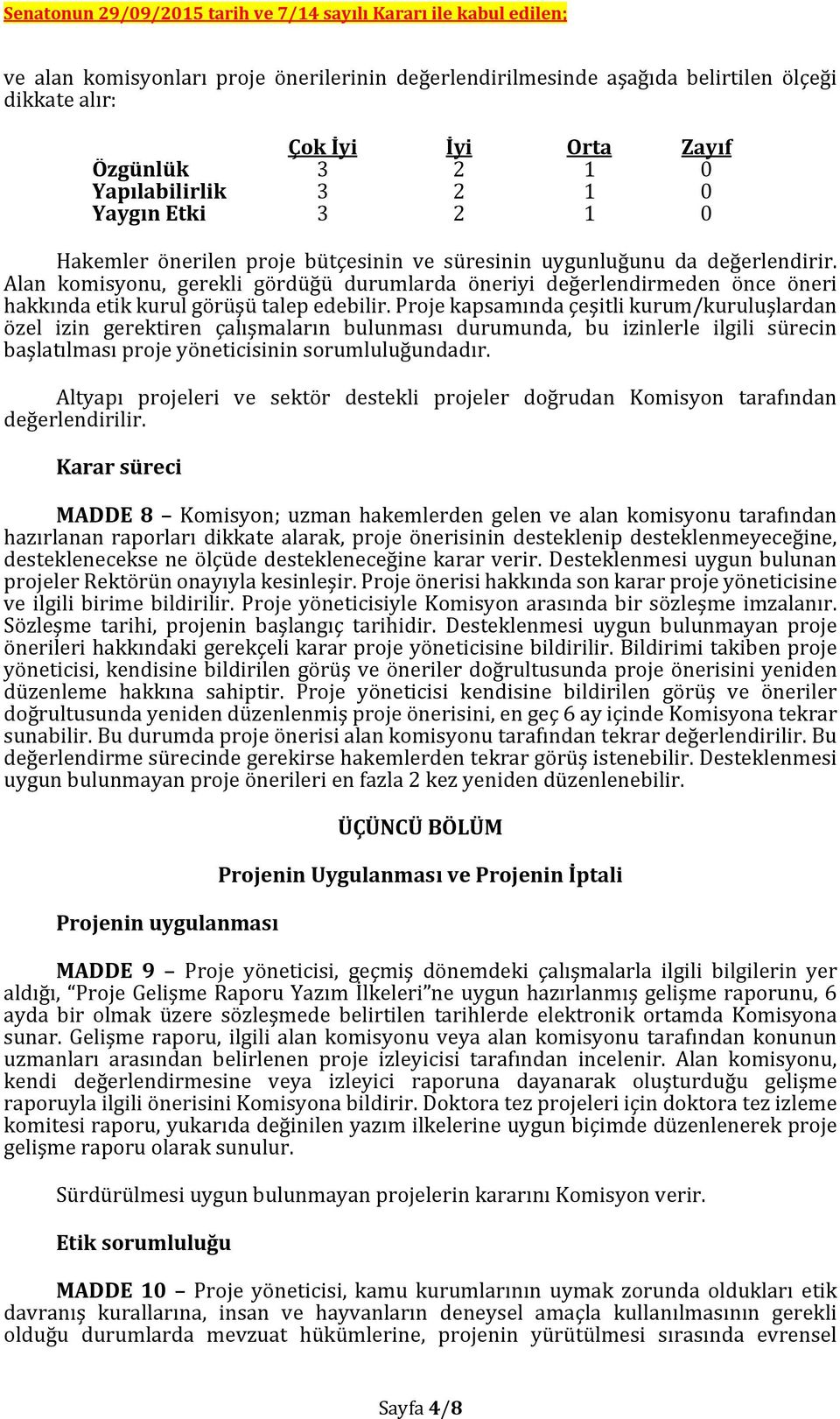 Proje kapsamında çeşitli kurum/kuruluşlardan özel izin gerektiren çalışmaların bulunması durumunda, bu izinlerle ilgili sürecin başlatılması proje yöneticisinin sorumluluğundadır.