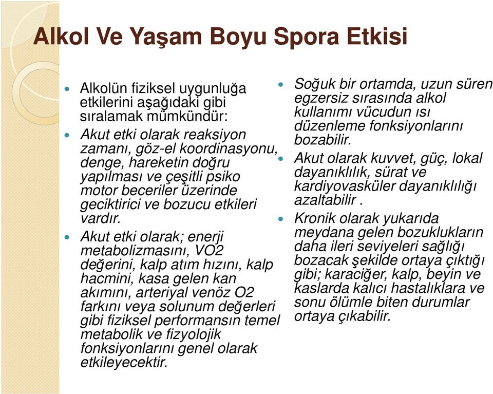 Akut etki olarak; enerji metabolizmasını, VO2 değerini, kalp atım hızını, kalp hacmini, kasa gelen kan akımını, arteriyal venöz O2 farkını veya solunum değerleri gibi fiziksel performansın temel