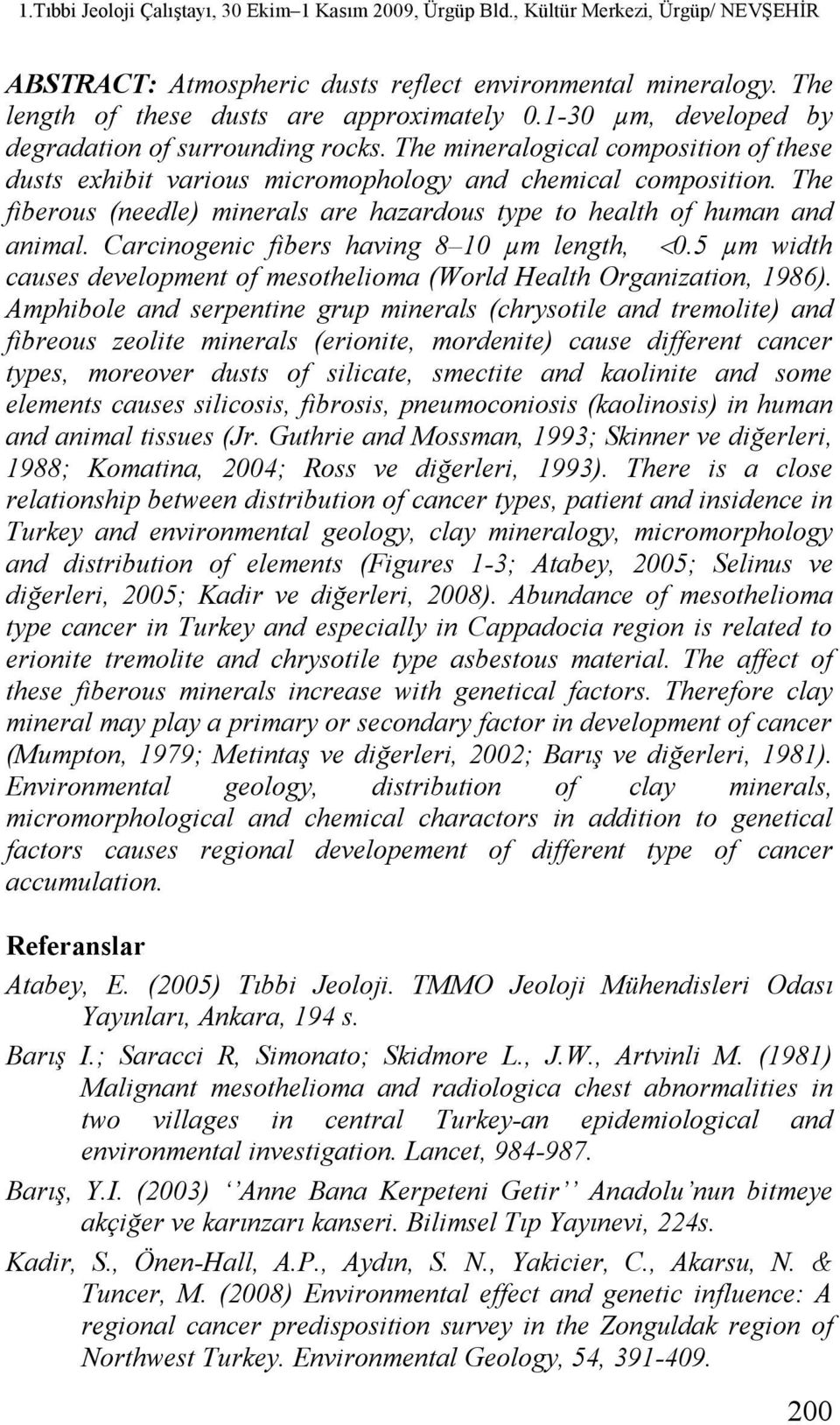 Carcinogenic fibers having 8 10 µm length, 0.5 µm width causes development of mesothelioma (World Health Organization, 1986).