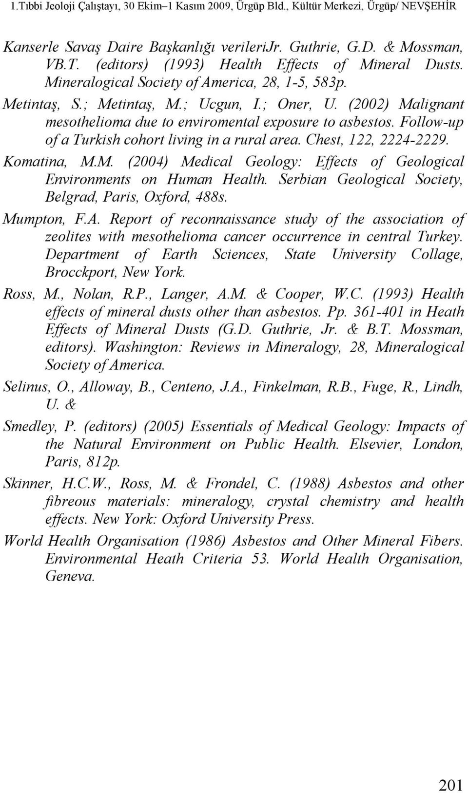 Serbian Geological Society, Belgrad, Paris, Oxford, 488s. Mumpton, F.A. Report of reconnaissance study of the association of zeolites with mesothelioma cancer occurrence in central Turkey.