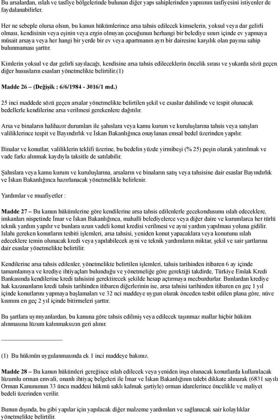 içinde ev yapmaya müsait arsaya veya her hangi bir yerde bir ev veya apartmanın ayrı bir dairesine karş ılık olan payına sahip bulunmaması şarttır.