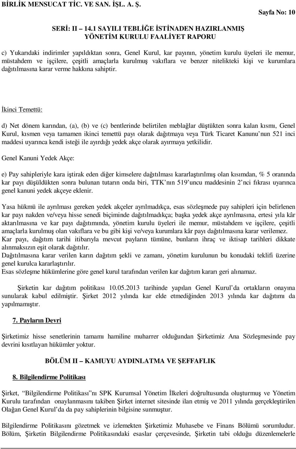 Đkinci Temettü: d) Net dönem karından, (a), (b) ve (c) bentlerinde belirtilen meblağlar düştükten sonra kalan kısmı, Genel Kurul, kısmen veya tamamen ikinci temettü payı olarak dağıtmaya veya Türk