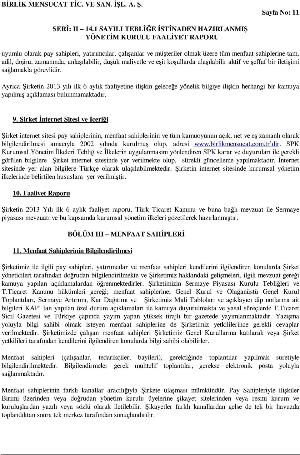 Ayrıca Şirketin 2013 yılı ilk 6 aylık faaliyetine ilişkin geleceğe yönelik bilgiye ilişkin herhangi bir kamuya yapılmış açıklaması bulunmamaktadır. 9.