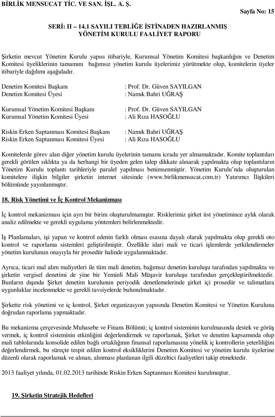 Denetim Komitesi Başkanı Denetim Komitesi Üyesi Kurumsal Yönetim Komitesi Başkanı Kurumsal Yönetim Komitesi Üyesi Riskin Erken Saptanması Komitesi Başkanı Riskin Erken Saptanması Komitesi Üyesi :