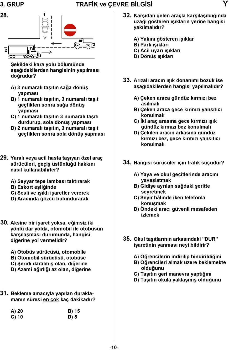 ta/t geçtikten sonra sola dönü/ yapmas 3 A) Yakn gösteren /klar B) Park /klar C) Acil uyar /klar D) Dönü/ /klar 33. Arzal aracn /k donanm bozuk ise a/a,dakilerden hangisi yaplmaldr?