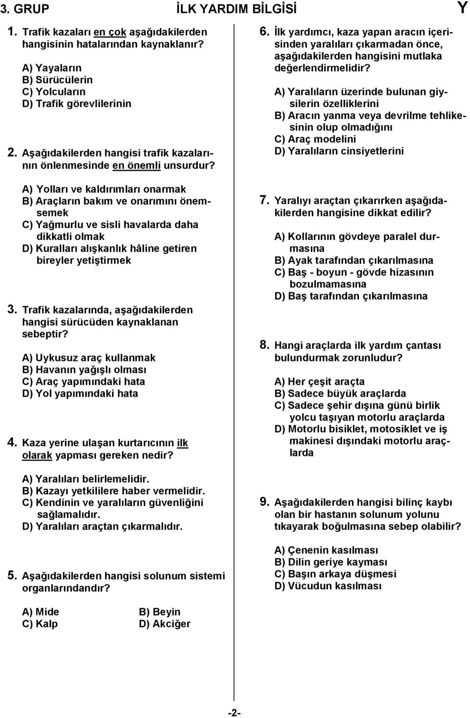 A) Yollar ve kaldrmlar onarmak B) Araçlarn bakm ve onarmn önemsemek C) Ya,murlu ve sisli havalarda daha dikkatli olmak D) Kurallar al/kanlk hâline getiren bireyler yeti/tirmek 3.