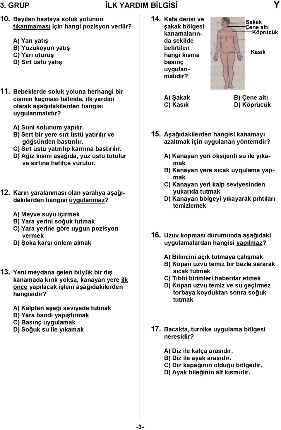 Bebeklerde soluk yoluna herhangi bir cismin kaçmas hâlinde, ilk yardm olarak a/a,dakilerden hangisi uygulanmaldr? A) Suni solunum yaplr. B) Sert bir yere srt üstü yatrlr ve gö,sünden bastrlr.