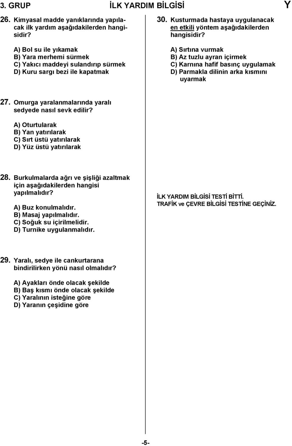 A) Srtna vurmak B) Az tuzlu ayran içirmek C) Karnna hafif basnç uygulamak D) Parmakla dilinin arka ksmn uyarmak 27. Omurga yaralanmalarnda yaral sedyede nasl sevk edilir?