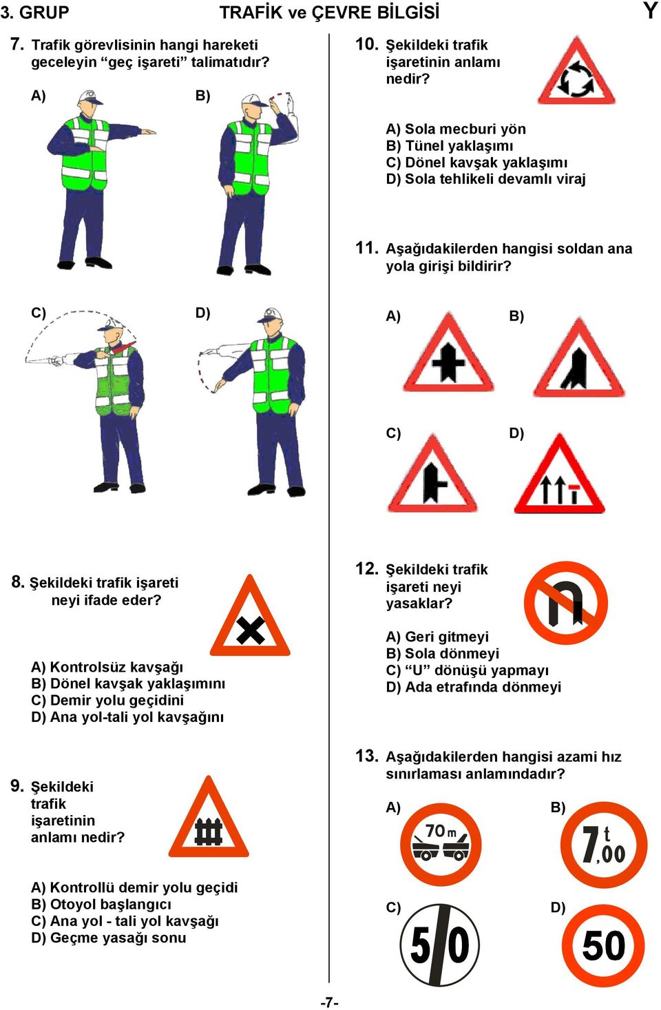 Cekildeki trafik i/areti neyi ifade eder? A) Kontrolsüz kav/a, B) Dönel kav/ak yakla/mn C) Demir yolu geçidini D) Ana yol-tali yol kav/a,n 12. Cekildeki trafik i/areti neyi yasaklar?