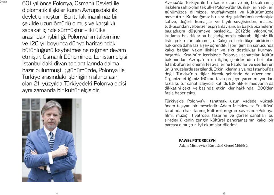 kaybetmesine rağmen devam etmiştir. Osmanlı Döneminde, Lehistan elçisi daki divan toplantılarında daima hazır bulunmuştu; günümüzde, Polonya ile Türkiye arasındaki işbirliğinin altıncı asırı olan 21.