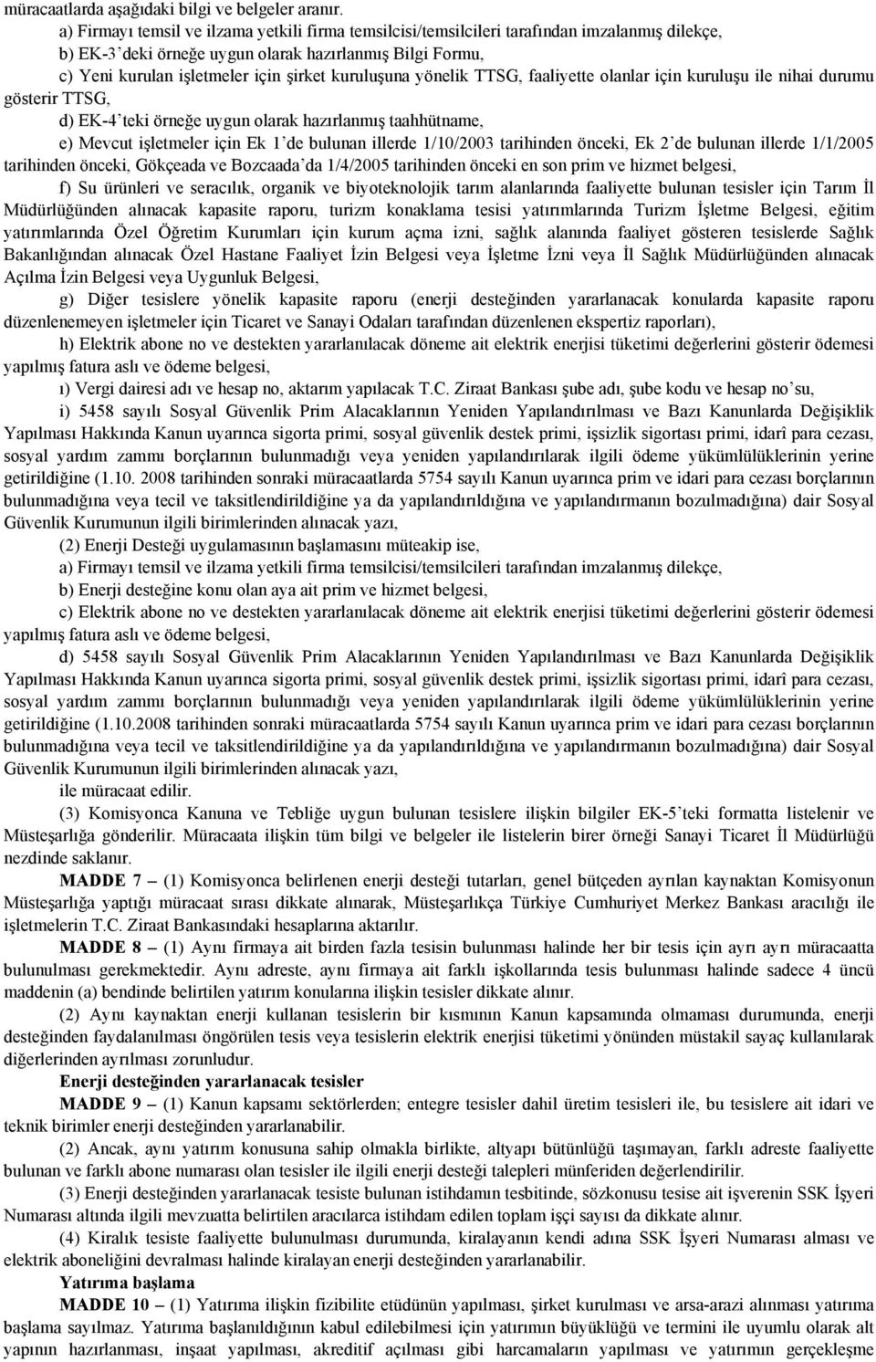 kuruluşuna yönelik TTSG, faaliyette olanlar için kuruluşu ile nihai durumu gösterir TTSG, d) EK-4 teki örneğe uygun olarak hazırlanmış taahhütname, e) Mevcut işletmeler için Ek 1 de bulunan illerde