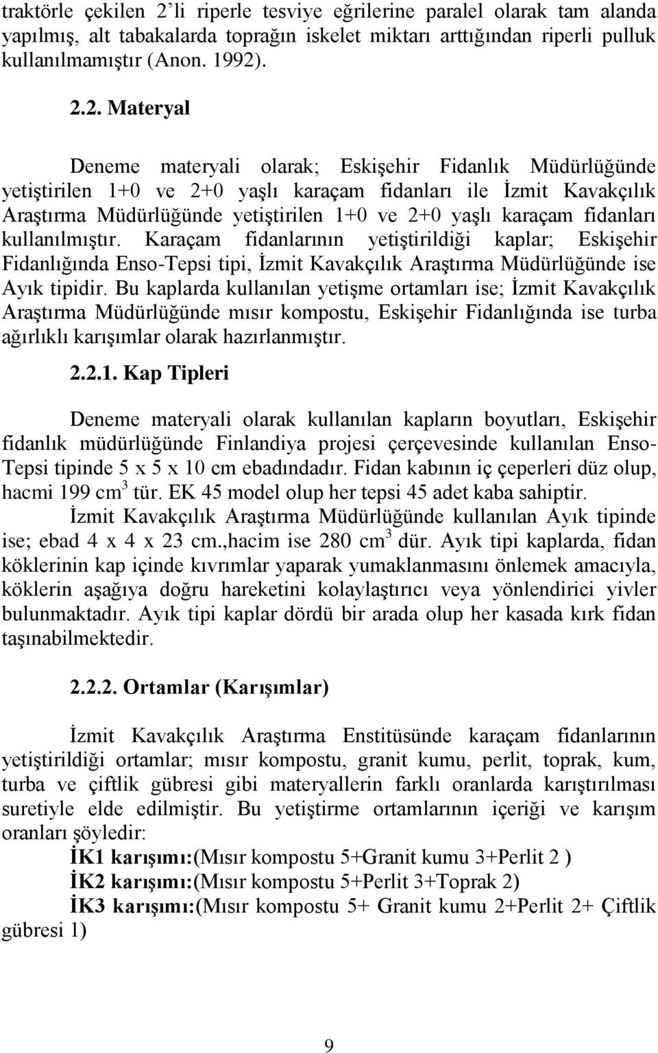 . 2.2. Materyal Deneme materyali olarak; EskiĢehir idanlık Müdürlüğünde yetiģtirilen 1+0 ve 2+0 yaģlı karaçam fidanları ile Ġzmit Kavakçılık AraĢtırma Müdürlüğünde yetiģtirilen 1+0 ve 2+0 yaģlı