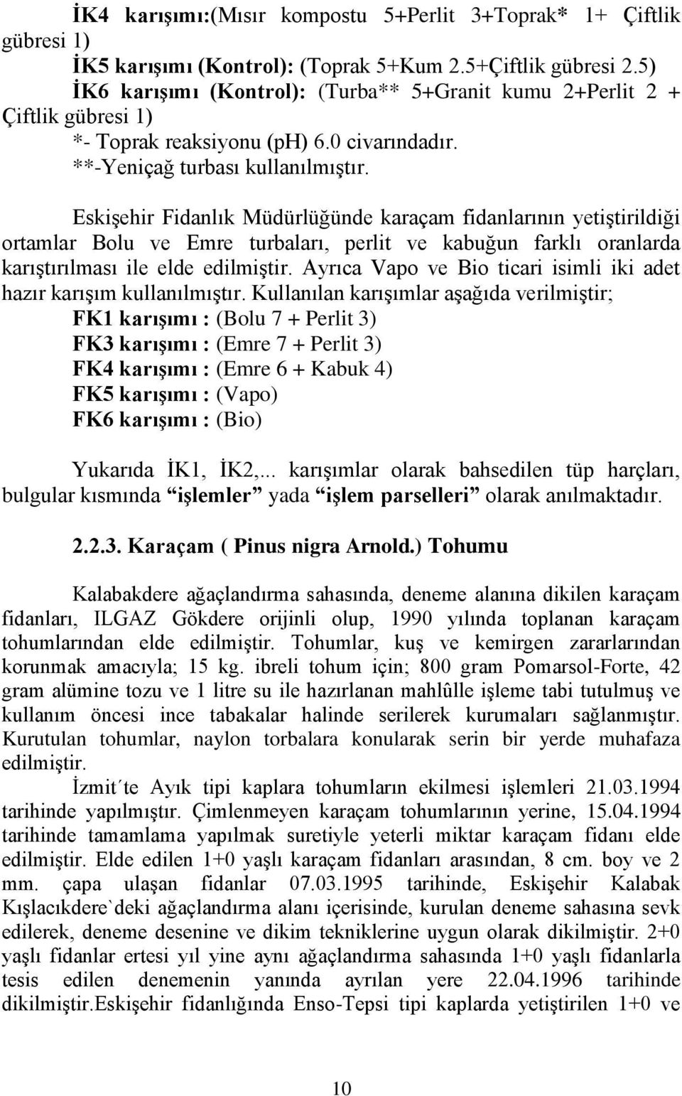 EskiĢehir idanlık Müdürlüğünde karaçam fidanlarının yetiģtirildiği ortamlar Bolu ve Emre turbaları, perlit ve kabuğun farklı oranlarda karıģtırılması ile elde edilmiģtir.