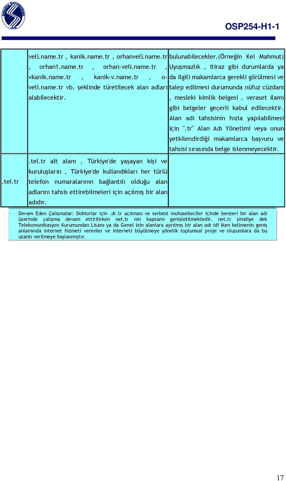 Alan adı tahsisinin hızla yapılabilmesi için ".tr" Alan Adı Yönetimi veya onun yetkilendirdiği makamlarca başvuru ve tahsisi sırasında belge istenmeyecektir..tel.