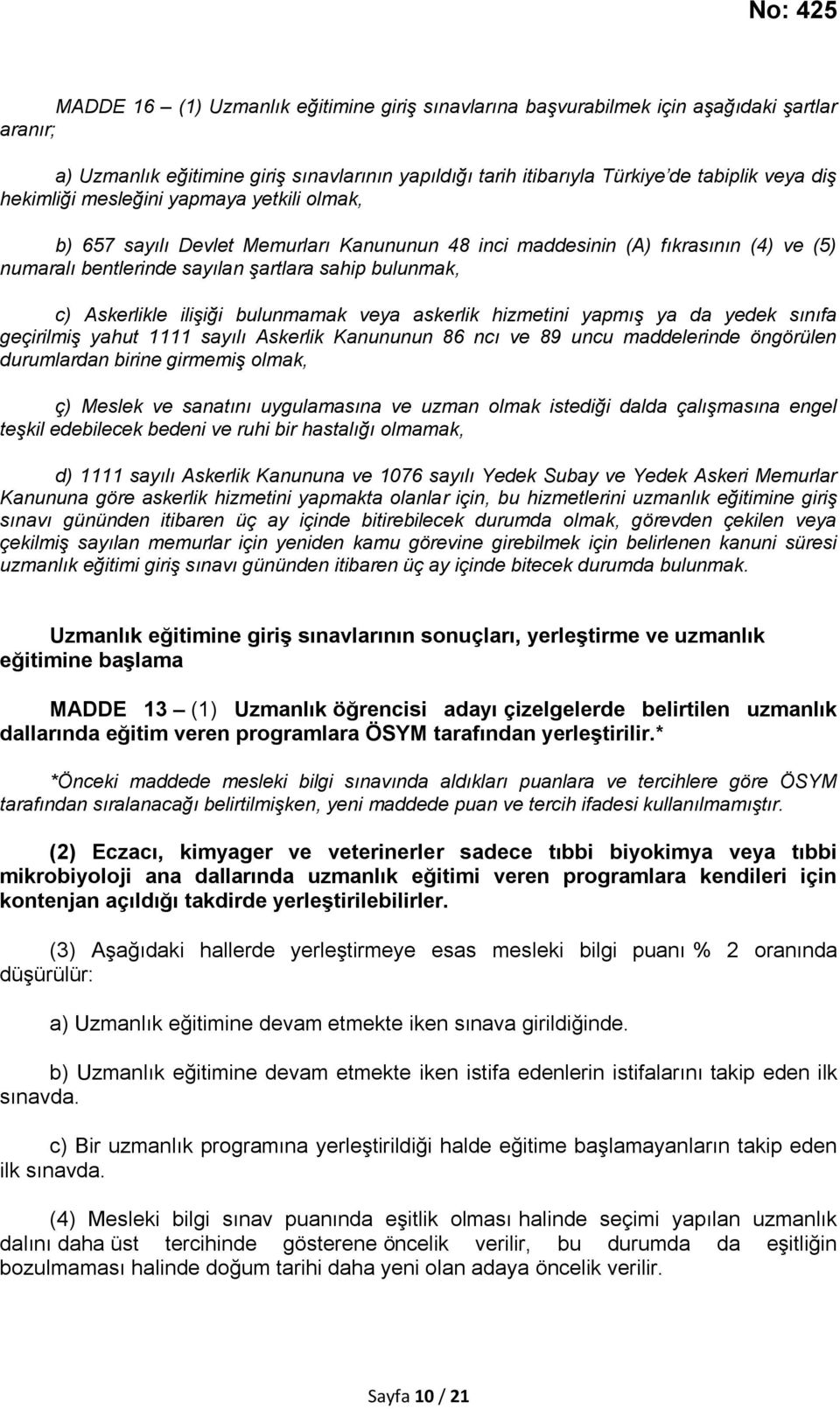 ilişiği bulunmamak veya askerlik hizmetini yapmış ya da yedek sınıfa geçirilmiş yahut 1111 sayılı Askerlik Kanununun 86 ncı ve 89 uncu maddelerinde öngörülen durumlardan birine girmemiş olmak, ç)