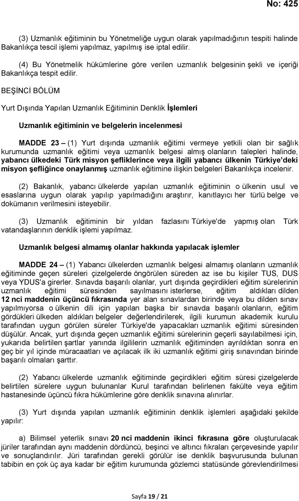 BEŞİNCİ BÖLÜM Yurt Dışında Yapılan Uzmanlık Eğitiminin Denklik İşlemleri Uzmanlık eğitiminin ve belgelerin incelenmesi MADDE 23 (1) Yurt dışında uzmanlık eğitimi vermeye yetkili olan bir sağlık