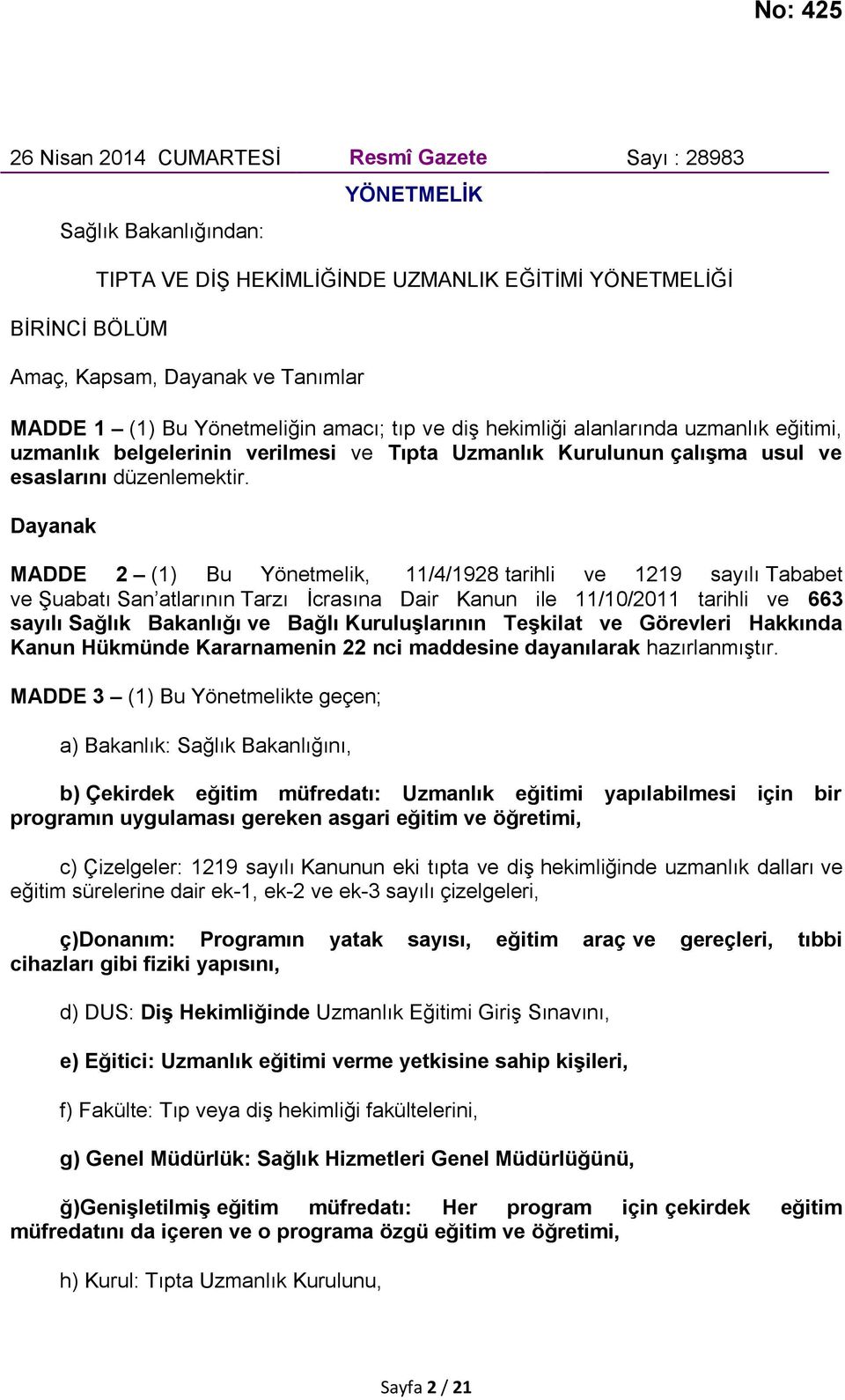 Dayanak MADDE 2 (1) Bu Yönetmelik, 11/4/1928 tarihli ve 1219 sayılı Tababet ve Şuabatı San atlarının Tarzı İcrasına Dair Kanun ile 11/10/2011 tarihli ve 663 sayılı Sağlık Bakanlığı ve Bağlı